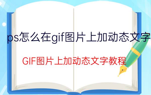 ps怎么在gif图片上加动态文字 GIF图片上加动态文字教程